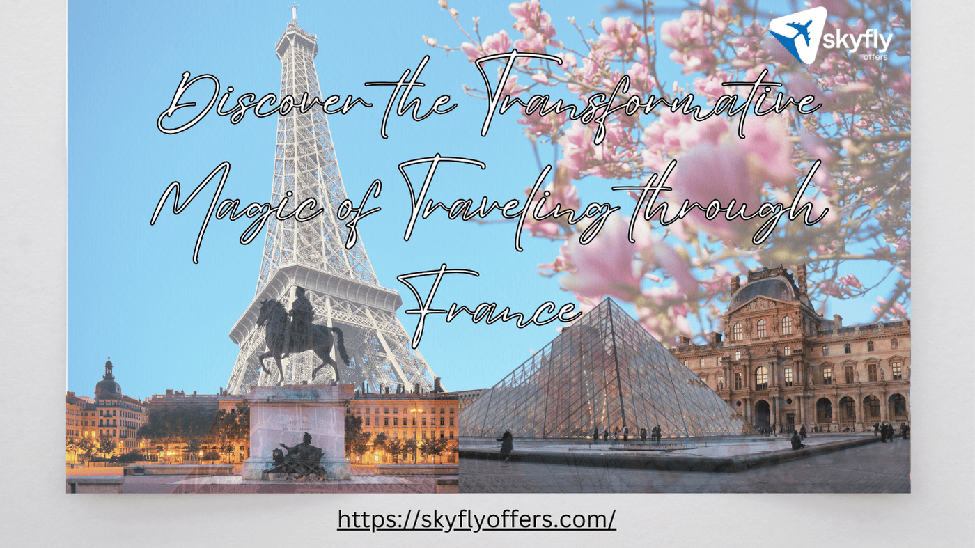 Discover the Transformative Magic of Traveling through France