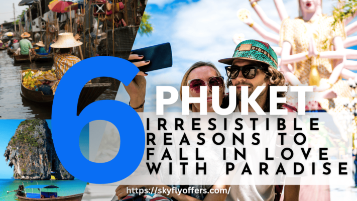 Phuket: 6 Irresistible Reasons to Fall in Love